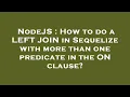 NodeJS How to do a LEFT JOIN in Sequelize with more than one predicate in the ON clause