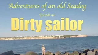 Dirty Sailor.  Adventures of an old Seadog. Epi 46