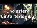 Download Lagu Cholesterol - Cinta Terlambat (Lirik)