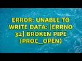 ERROR unable to write data Errno 32 Broken pipe proc - open
