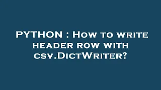 PYTHON How to write header row with csv DictWriter