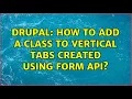 Drupal How to add a class to vertical tabs created using Form API 2 Solutions