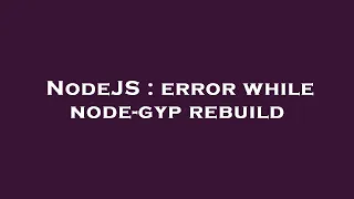 NodeJS error while node-gyp rebuild