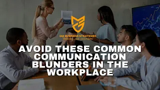 Avoid These Common Communication Blunders in the Workplace