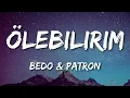 Bedo & Patron - Ölebilirim (Sözleri/Lyrics)