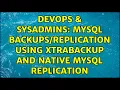 DevOps SysAdmins MySQL using xtrabackup and Native Mysql Replication