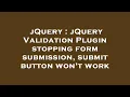 jQuery jQuery Validation Plugin stopping form submission submit button won t work