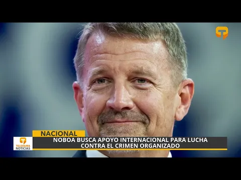 Noboa busca apoyo internacional para lucha contra el crimen organizado