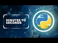 Python Tutorial Convert Minutes to Seconds with Code