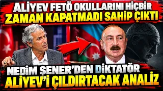 Nedim Şener'den DİKTATÖR ALİYEV'i ÇILDIRTACAK ANALİZ ! FETÖ (israil) - ALİYEV İLİŞKİSİ