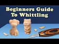 Start Whittling TODAY - Complete Beginners Guide to Whittling