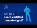 Why see a board-certified dermatologist