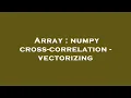 Array numpy cross-correlation - vectorizing