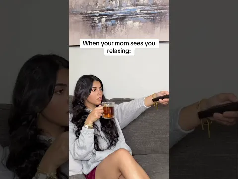 When your mom sees you relaxing