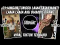 Lagu DJ JANGAN TUNGGU LAMA LAMA NANTI LAMA LAMA AKU DI AMBIL ORANG SLOW REMIX VIRAL TIKTOK TERBARU 2025