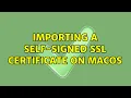 Importing a self-signed SSL certificate on MacOS