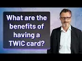 What are the benefits of having a TWIC card
