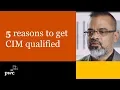5 reasons to get CIM qualified