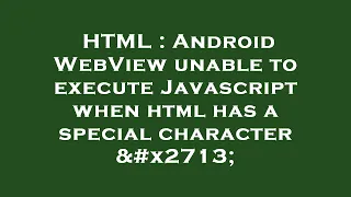 HTML Android WebView unable to execute Javascript when html has a special character