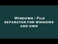 Windows File separator for windows and unix