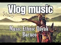Download Lagu Vlog - Instrumen Sape  Dayak Borneo Free No Copyright
