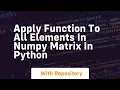 apply function to all elements in numpy matrix in python
