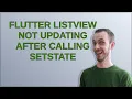 Flutter ListView not updating after calling setstate