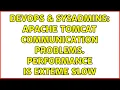 DevOps SysAdmins Apache Tomcat communication problems Performance is exteme slow