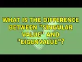 What is the difference between singular value and eigenvalue 5 Solutions