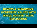 DevOps SysAdmins overwrite values with mysql master-slave replication