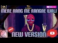 Download Lagu Mere Rang Me Rangne Wali New Version | Mere Rang Me Rangne Wali Remix