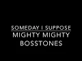 Someday I suppose- Mighty Mighty Bosstones
