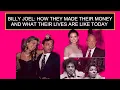Billy Joel How They Made Their Money And What Their Lives Are Like Today
