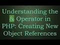 Understanding the Operator in PHP Creating New Object References