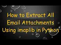 How to Extract All Email Attachments Using imaplib in Python
