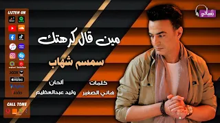 سمسم شهاب مين قال كرهتك علي نغماتي Naghmaty 