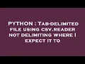 PYTHON Tab-delimited file using csv reader not delimiting where I expect it to