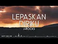 J-Rocks - Lepaskan Diriku (Lirik)