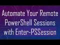 Automate Your Remote PowerShell Sessions with Enter-PSSession