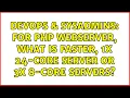 DevOps SysAdmins For php webserver what is faster 1x 24-core server or 3x 8-core servers