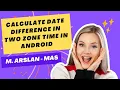 Calculate Date Difference in Two Zone Time in Android