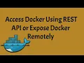 Access Docker using REST API or Expose docker remotely Docker