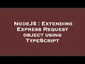 NodeJS Extending Express Request object using TypeScript