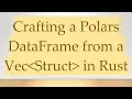 Crafting a Polars DataFrame from a Vec Struct in Rust