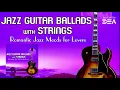 Download Lagu Jazz Guitar Ballads with Strings  Romantic Jazz Moods for Lovers, Romantic Music, Jazz Ballads