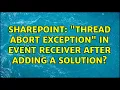 Sharepoint Thread abort exception in event receiver after adding a solution 2 Solutions