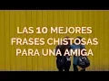 Las 10 Mejores Frases Chistosas Para Una Amiga