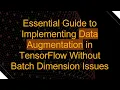 Essential Guide to Implementing Data Augmentation in TensorFlow Without Batch Dimension Issues