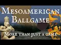 The Mesoamerican Ballgame More Than Just a Game