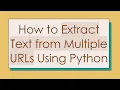 How to Extract Text from Multiple URLs Using Python